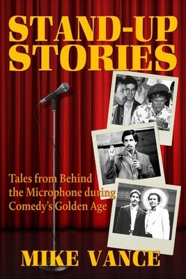 Stand-Up Stories: Tales from behind the Microphone during Comedy's Golden Age by Vance, Mike