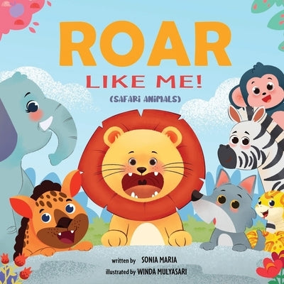 Roar Like Me!: Safari Animals by Maria, Sonia