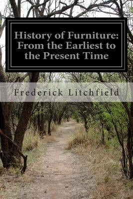 History of Furniture: From the Earliest to the Present Time by Litchfield, Frederick