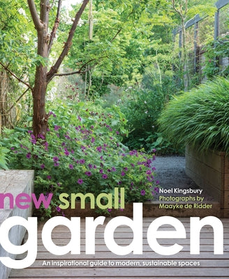 New Small Garden: Contemporary Principles, Planting and Practice by Kingsbury, Noel