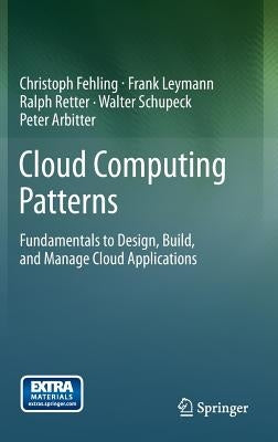 Cloud Computing Patterns: Fundamentals to Design, Build, and Manage Cloud Applications by Fehling, Christoph