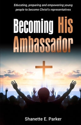 Becoming His Ambassador by Parker, Shanette E.