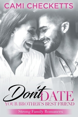 Don't Date Your Brother's Best Friend: Strong Family Romances by Checketts, Cami