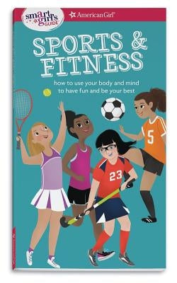 A Smart Girl's Guide: Sports & Fitness: How to Use Your Body and Mind to Play and Feel Your Best by Maring, Therese Kauchak