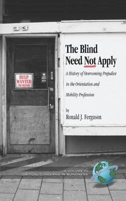 The Blind Need Not Apply: A History of Overcoming Prejudice in the Orientation and Mobility Profession (Hc) by Ferguson, Ronald J.