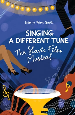 Singing a Different Tune: The Slavic Film Musical in a Transnational Context by Goscilo, Helena