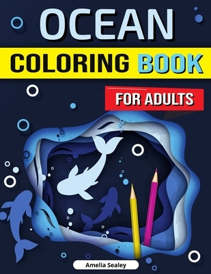 Ocean Coloring Book for Adults: Enchanted Ocean Coloring Book, Stress Relief, Mindfulness and Relaxation for Grown Ups by Sealey, Amelia