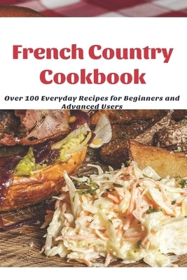 French Country Cookbook: Over 100 Everyday Recipes for Beginners and Advanced Users by Eric, Mingin