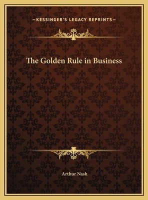 The Golden Rule in Business by Nash, Arthur