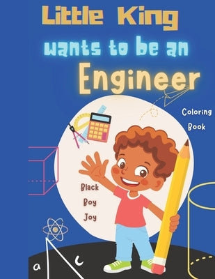 Little King Wants To Be An Engineer: Black Boy Joy Coloring Book by Dupree, Terrence Jermaine