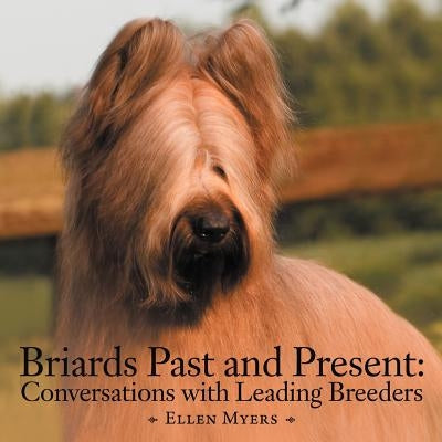 Briards Past and Present: Conversations with Leading Breeders by Myers, Ellen