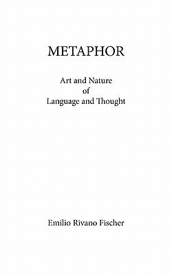 Metaphor: Art and Nature of Language and Thought by Fischer, Emilio Rivano