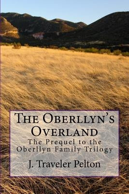 The Oberllyn's Overland: The Prequel to the Oberllyn Family Trilogy by Pelton, Jeanette Traveler