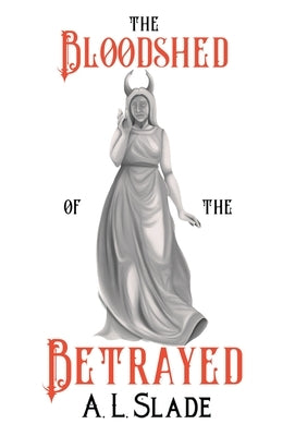 The Bloodshed Of The Betrayed by Slade, A. L.