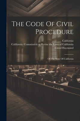 The Code Of Civil Procedure: Of The State Of California by California