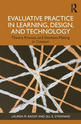 Evaluative Practice in Learning, Design, and Technology: Theory, Process, and Decision-Making in Context by Bagdy, Lauren M.