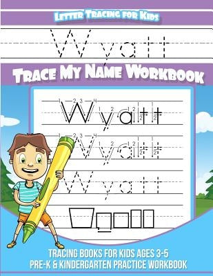 Wyatt Letter Tracing for Kids Trace my Name Workbook: Tracing Books for Kids ages 3 - 5<br> Pre-K & Kindergarten Practice Workbook<br> by Books, Wyatt