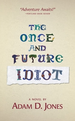 The Once and Future Idiot by Jones, Adam D.