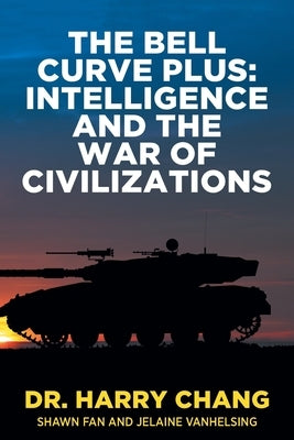 The Bell Curve Plus: Intelligence and The War of Civilizations by Chang, Harry