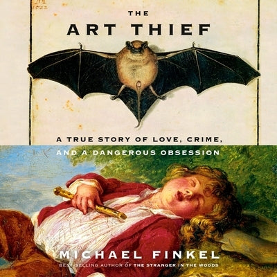 The Art Thief: A True Story of Love, Crime, and a Dangerous Obsession by Finkel, Michael