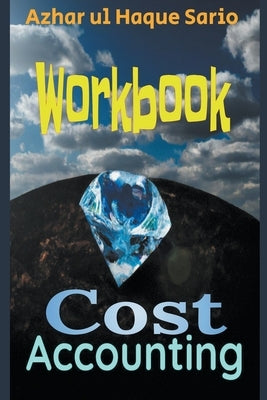 Cost Accounting: Workbook by Sario, Azhar Ul Haque