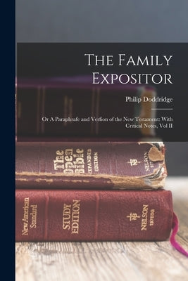 The Family Expositor: Or A Paraphrafe and Verfion of the New Testament: With Critical Notes, Vol II by Doddridge, Philip