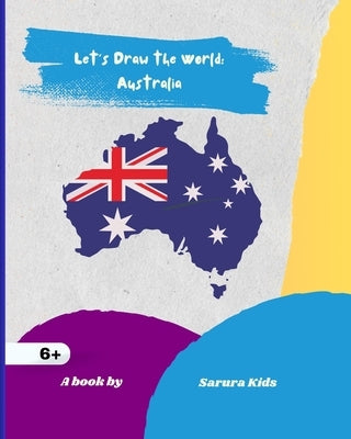 Let's Draw the World: Australia: Geography Drawing Practice by Kids, Sarura