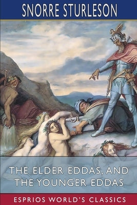 The Elder Eddas, and The Younger Eddas (Esprios Classics): with Saemund Sigfusson by Sturleson, Snorre