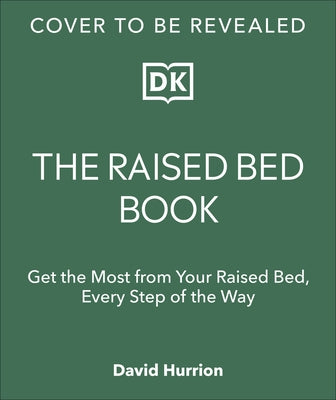 The Raised Bed Book: Get the Most from Your Raised Bed, Every Step of the Way by DK