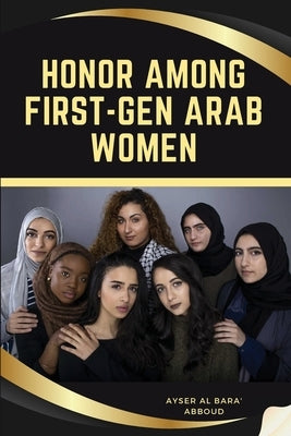 Honor Among First-Gen Arab Women by Abboud, Ayser Al Bara'