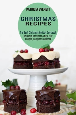 Christmas Recipes: The Best Christmas Holiday Cookbook (Delicious Christmas & New Year Recipes, Complete Cookbook) by Everett, Patricia