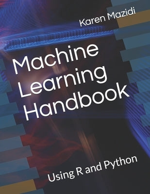 Machine Learning Handbook: Using R and Python by Mazidi, Karen