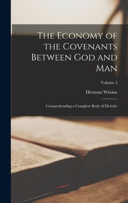 The Economy of the Covenants Between God and Man: Comprehending a Complete Body of Divinity; Volume 2 by Witsius, Herman