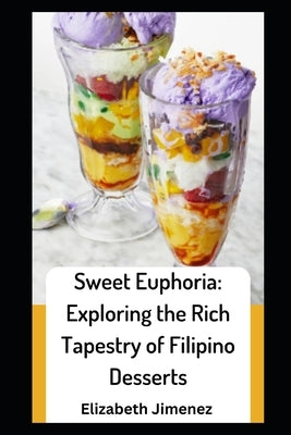 Sweet Euphoria: Exploring the Rich Tapestry of Filipino Desserts by Jimenez, Elizabeth