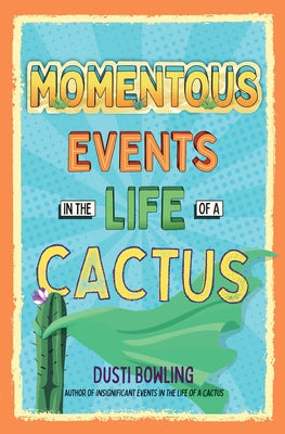 Momentous Events in the Life of a Cactus by Bowling, Dusti