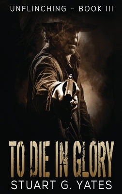 To Die In Glory by Yates, Stuart