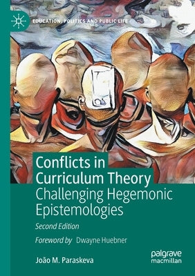 Conflicts in Curriculum Theory: Challenging Hegemonic Epistemologies by Paraskeva, João M.