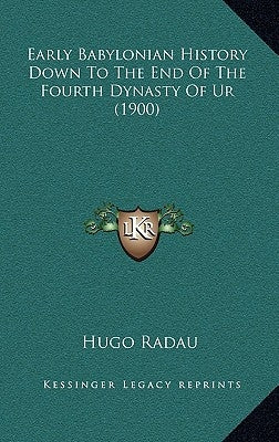 Early Babylonian History Down To The End Of The Fourth Dynasty Of Ur (1900) by Radau, Hugo