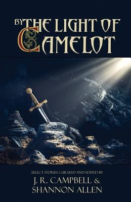 By the Light of Camelot by Campbell, J. R.