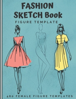 Fashion Sketch Book Figure Template: 480 Female Figure Templates to create your own clothing line 10 Croqui Styles in 20 Poses A Sketchbook for Artist by Bowligner, Mattew