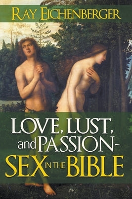 Love, Lust and Passion- Sex in the Bible by Eichenberger, Ray