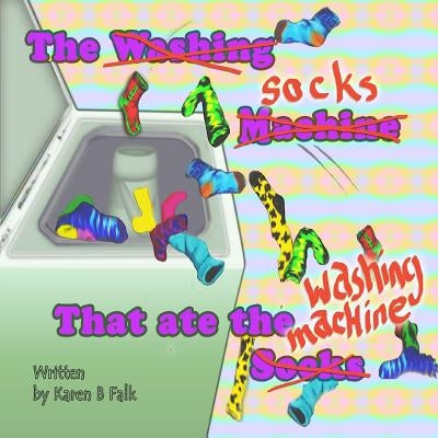 The Socks That Ate the Washing Machine by Falk, Karen B.