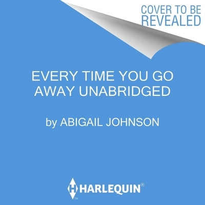 Every Time You Go Away by Johnson, Abigail