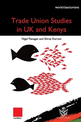 Trade Union Studies in the UK and Kenya by Flanagan, Nigel