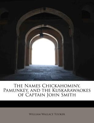 The Names Chickahominy, Pamunkey, and the Kuskarawaokes of Captain John Smith by Tooker, William Wallace