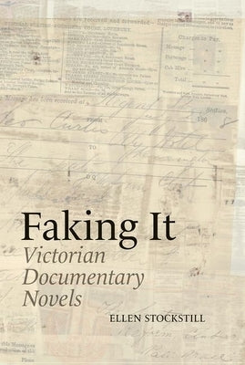 Faking It: Victorian Documentary Novels by Stockstill, Ellen