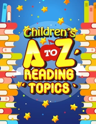 Children's A-Z Reading Topics: Children book, reading & learning about A to Z topics; Simple reading & knowing facts with great fun; Builds Vocabular by House, Rose Press