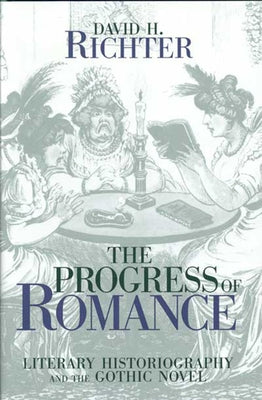 The Progress of Romance: Literary Historiography and the Gothic Novel by Richter, David H.