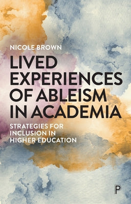 Lived Experiences of Ableism in Academia: Strategies for Inclusion in Higher Education by Martin, Nicola