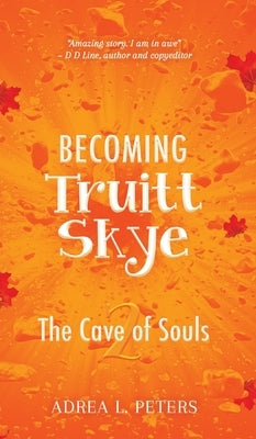 Becoming Truitt Skye: Cave of Souls by Peters, Adrea L.